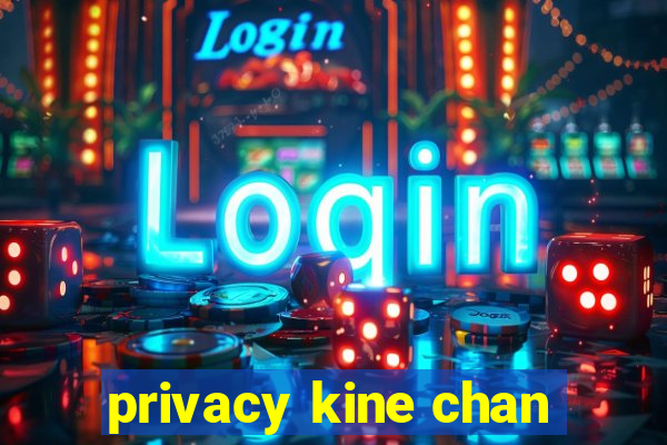 privacy kine chan